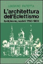 L'architettura dell'eclettismo. Fonti, teorie, modelli 1750-1900 libro