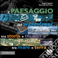 Il paesaggio del waterfront tra storia e tecnica tra mare e terra libro