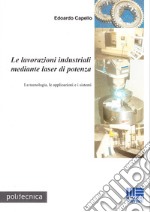 Le lavorazioni industriali mediante laser di potenza. La tecnologia, le applicazioni e i sistemi libro