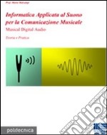 Informatica applicata al Suono per la Comunicazione Musicale. Musical Digital Audio libro