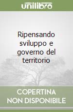 Ripensando sviluppo e governo del territorio