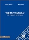 Ergonomia, sicurezza, qualità. Normazione e certificazione dei prodotti industriali libro