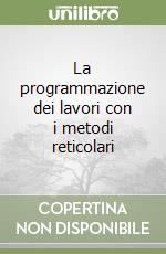 La programmazione dei lavori con i metodi reticolari