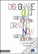 Disegnare oggi. Elementi di geometria. Ediz. italiana e inglese. Con CD-ROM libro