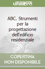 ABC. Strumenti per la progettazione dell'edificio residenziale