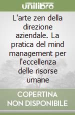 L'arte zen della direzione aziendale. La pratica del mind management per l'eccellenza delle risorse umane libro