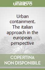 Urban containment. The italian approach in the european perspective libro