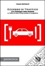 Eccesso di traffico. Una patologia della mobilità. La politica di road pricing combatte la congestione libro