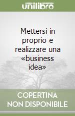 Mettersi in proprio e realizzare una «business idea»