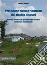 Protezione civile e riduzione del rischio disastri. Metodi e strumenti di governo della sicurezza territoriale e ambientale