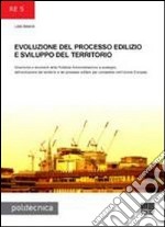 Evoluzione del processo edilizio e sviluppo del territorio. Dinamiche e strumenti della Pubblica Amministrazione a sostegno dell'evoluzione del territorio...