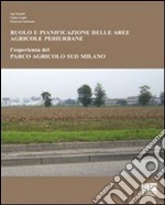 Ruolo e pianificazione delle aree agricole periurbane. L'esperienza del Parco agricolo Sud Milano libro