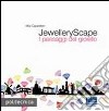 JewelleryScape. I paesaggi del gioiello. Ediz. bilingue libro