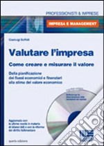 Valutare l'impresa. Come creare e misurare il valore. Dalla pianificazione dei flussi economici e finanziari alla stima del valore economico. Con CD-ROM