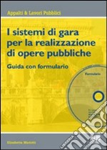 I sistemi di gara per l'affidamento di opere pubbliche. Guida con formulario. Con CD-ROM libro