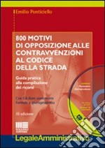 Ottocento motivi di opposizioni alle contravvenzioni al codice della strada. Con CD-ROM libro