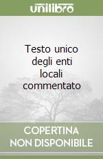 Testo unico degli enti locali commentato libro