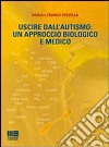 Uscire dall'autismo. Un approccio biologico e medico libro