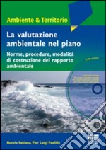 La valutazione ambientale nel piano. Norme, procedure, modalità di costruzione del rapporto ambientale. Con DVD