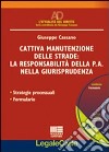 Cattiva manutenzione delle strade: la responsabilità della p.a. nella giurisprudenza. Strategie processuali. Formulario. Con CD-ROM libro