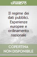 Il regime dei dati pubblici. Esperienze europee e ordinamento nazionale libro