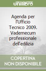 Agenda per l'Ufficio Tecnico 2009. Vademecum professionale dell'edilizia libro