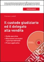 Il custode giudiziario ed il delegato alla vendita. Con CD-ROM