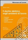 Il rischio elettrico negli ambienti di lavoro. Con CD-ROM libro