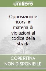 Opposizioni e ricorsi in materia di violazioni al codice della strada