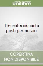 Trecentocinquanta posti per notaio libro