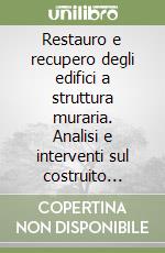 Restauro e recupero degli edifici a struttura muraria. Analisi e interventi sul costruito storico libro