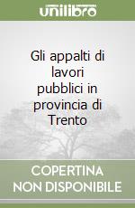 Gli appalti di lavori pubblici in provincia di Trento