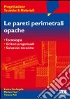 Le pareti perimetrali opache. Tecnologia, criteri progettuali, soluzioni tecniche libro