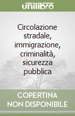 Circolazione stradale, immigrazione, criminalità, sicurezza pubblica libro