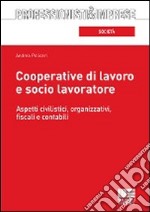 Cooperative di lavoro e socio lavoratore. Aspetti civilistici, organizzativi, fiscali e contabili libro