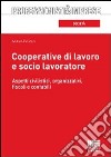 Cooperative di lavoro e socio lavoratore. Aspetti civilistici, organizzativi, fiscali e contabili libro