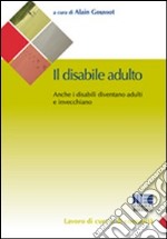 Il disabile adulto. Anche i disabili diventano adulti e invecchiano libro