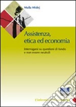 Assistenza, etica ed economia. Interrogarsi su questioni di fondo e non essere neutrali libro