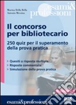 Il concorso per bibliotecario. 250 quiz per il superamento della prova pratica libro