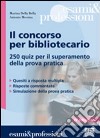 Il concorso per bibliotecario. 250 quiz per il superamento della prova pratica libro