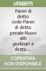 Pareri di diritto civile-Pareri di diritto penale-Nuovi atti giudiziari e diritto civile, penale e amministrativo libro