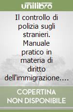 Il controllo di polizia sugli stranieri. Manuale pratico in materia di diritto dell'immigrazione. Con CD-ROM