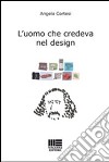 L'uomo che credeva nel design libro