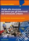 Guida alla sicurezza sul lavoro per gli interventi nel sottosuolo urbano. Con CD-ROM libro