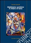 Dobbiamo uccidere il chiaro di luna libro