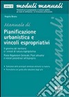 La pianificazione urbanistica e l'attuazione degli interventi di edilizia privata. La predisposizione dei piani urbanistici, i vincoli espropriativi libro di Bruno Angela