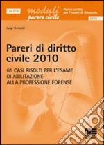 Pareri di diritto civile 2010. 65 casi risolti per l'esame di abilitazione alla professione forense libro