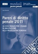 Pareri di diritto penale 2011. 30 casi risolti per l'esame di abilitazione alla professione forense