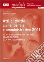 Atti di diritto civile, penale e amministrativo 2011. 72 atti giudiziari per l'esame di abilitazione e la pratica forense libro