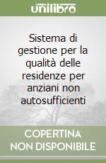 Sistema di gestione per la qualità delle residenze per anziani non autosufficienti libro